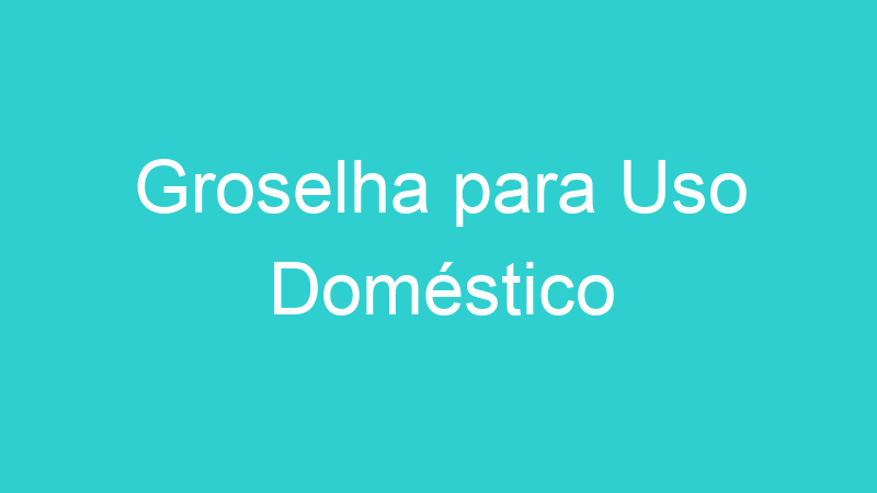 Groselha para Uso Doméstico