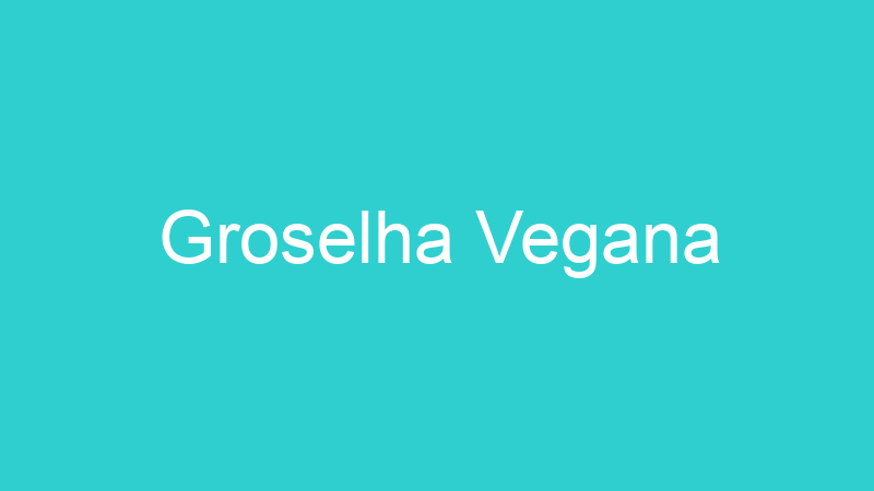 Groselha Vegana