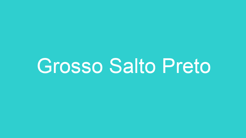 Grosso Salto Preto
