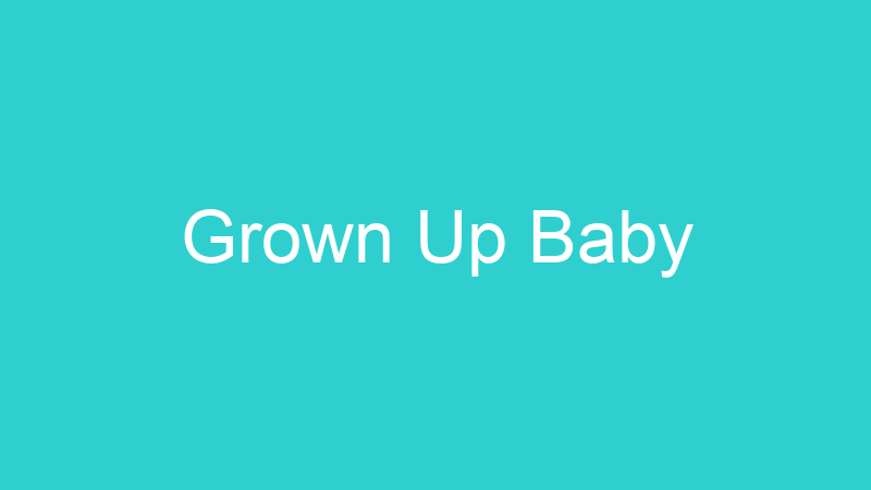 Grown Up Baby