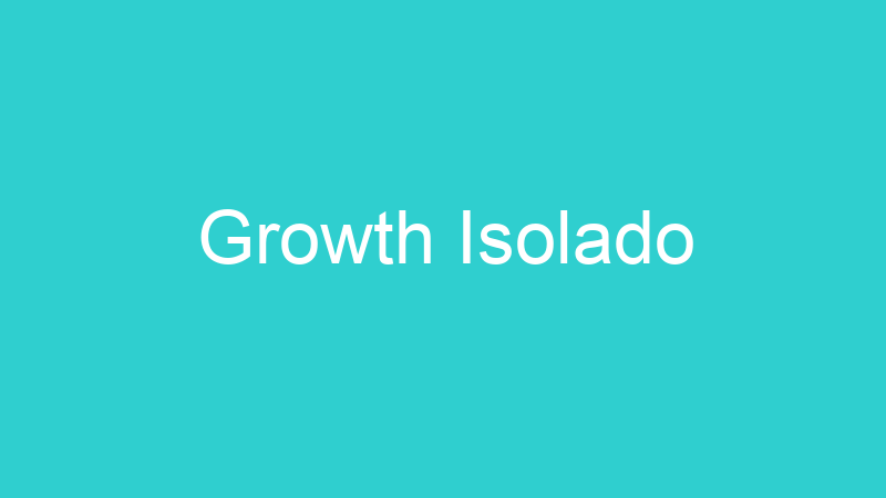 Growth Isolado