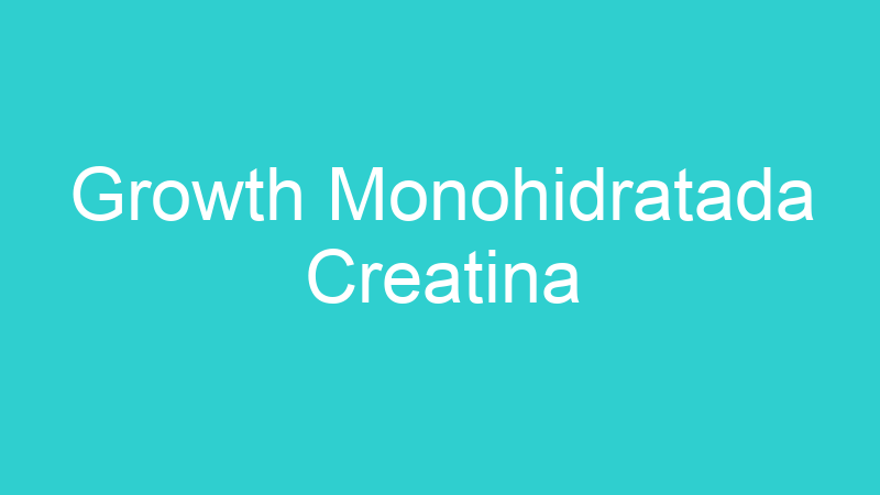 Growth Monohidratada Creatina