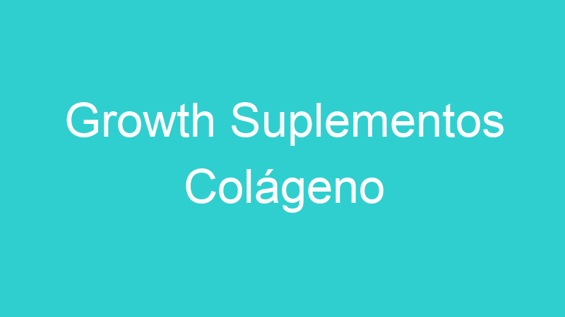 Growth Suplementos Colágeno
