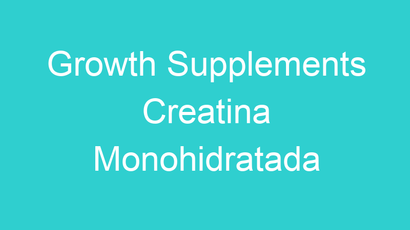 Growth Supplements Creatina Monohidratada