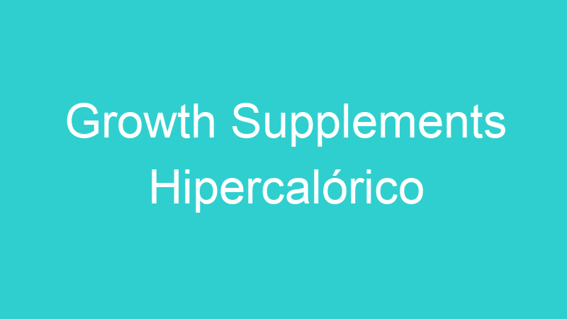 Growth Supplements Hipercalórico