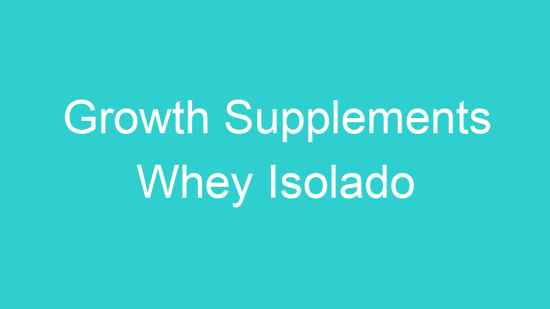 Growth Supplements Whey Isolado