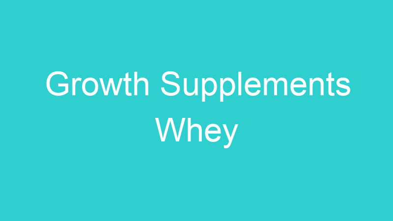 Growth Supplements Whey