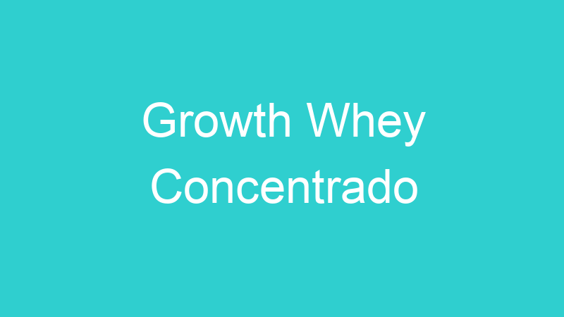 Growth Whey Concentrado