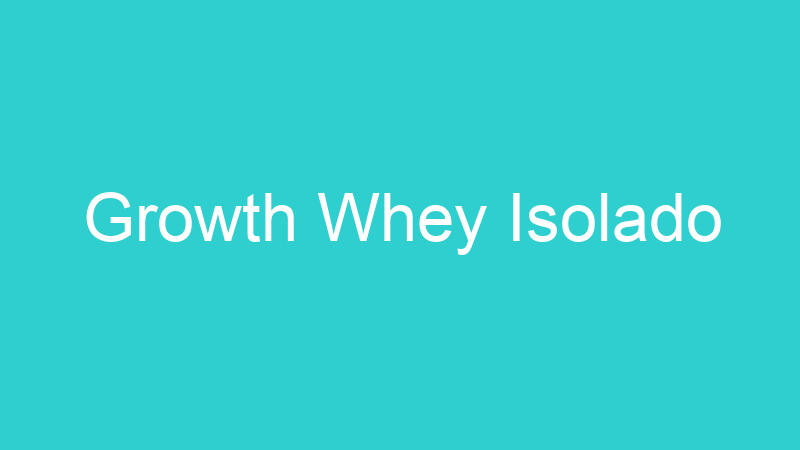 Growth Whey Isolado