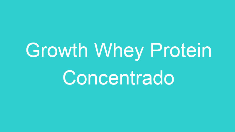 Growth Whey Protein Concentrado