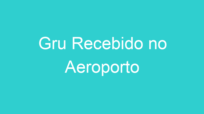 Gru Recebido no Aeroporto