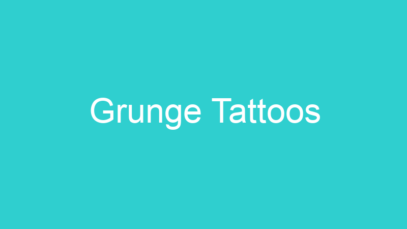 Grunge Tattoos
