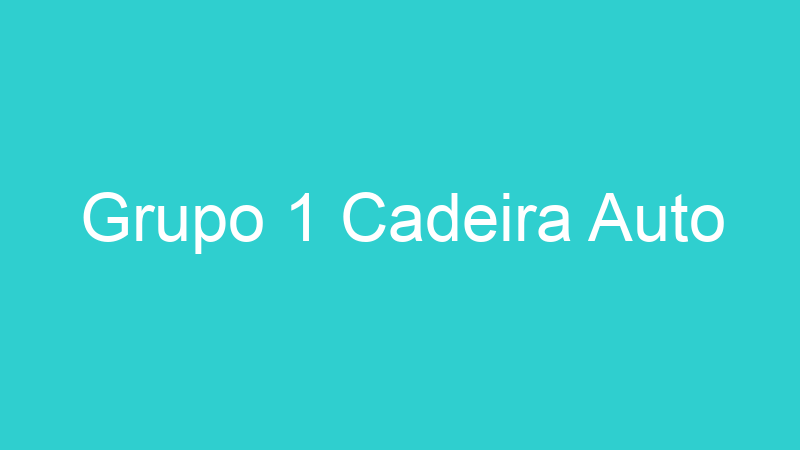 Grupo 1 Cadeira Auto