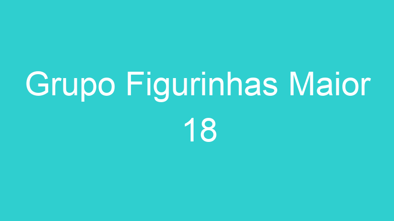 Grupo Figurinhas Maior 18