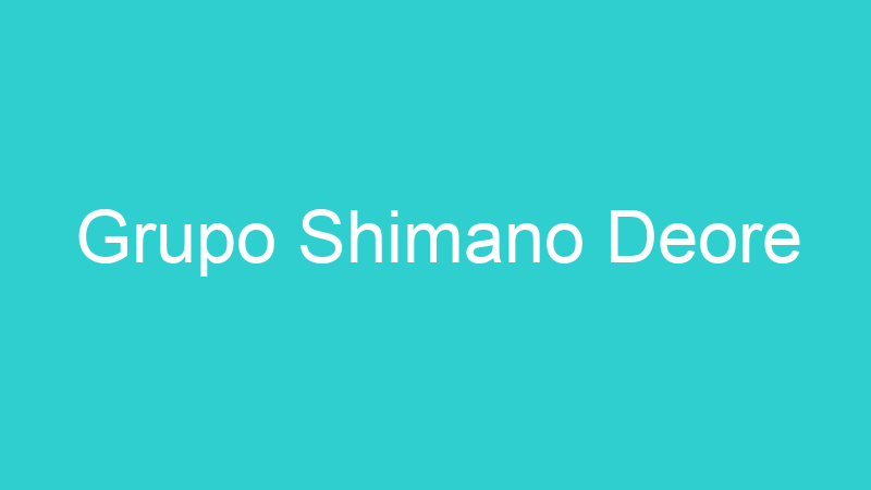Grupo Shimano Deore