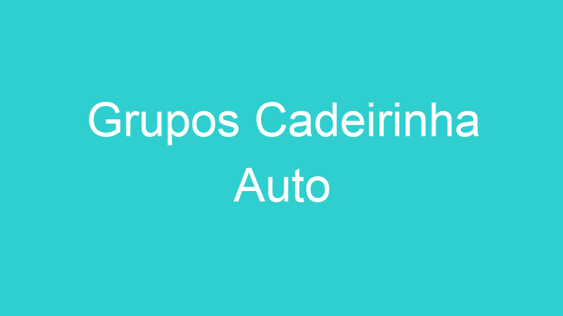 Grupos Cadeirinha Auto