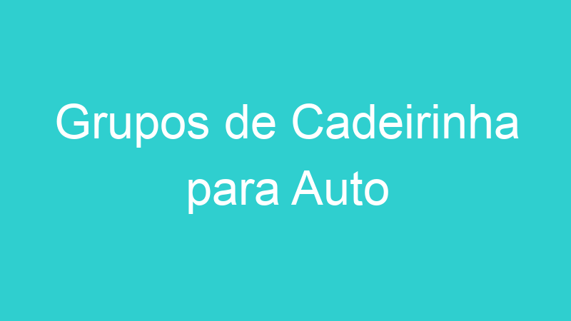 Grupos de Cadeirinha para Auto