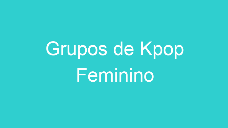 Grupos de Kpop Feminino