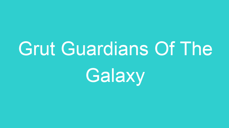 Grut Guardians Of The Galaxy