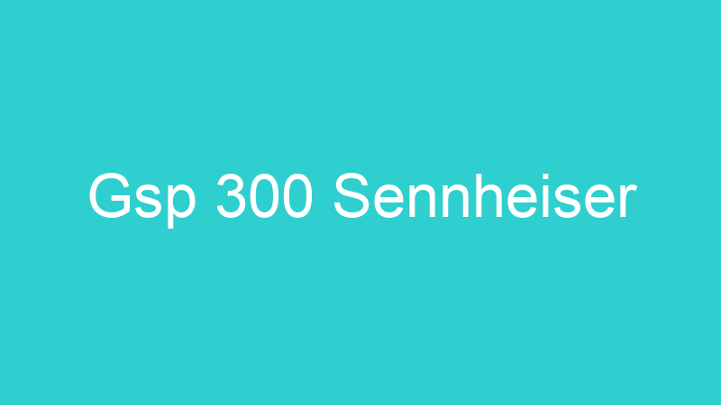 Gsp 300 Sennheiser