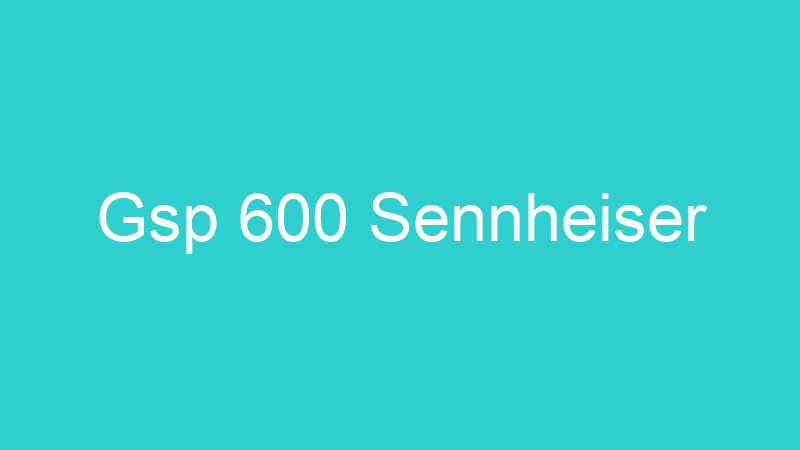 Gsp 600 Sennheiser