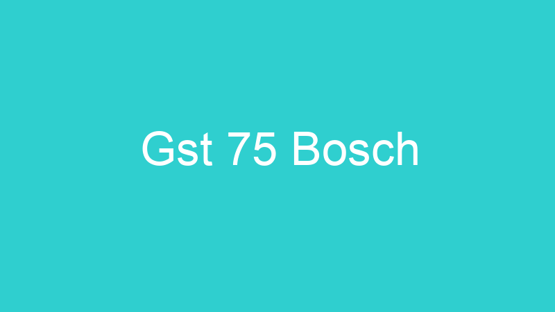 Gst 75 Bosch