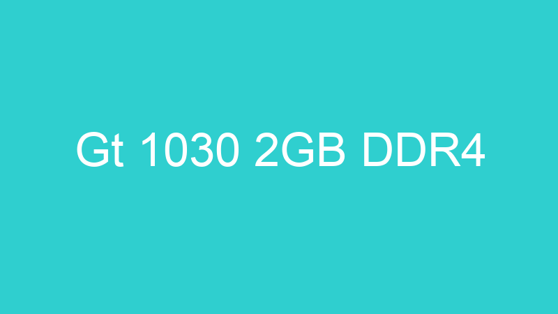Gt 1030 2GB DDR4