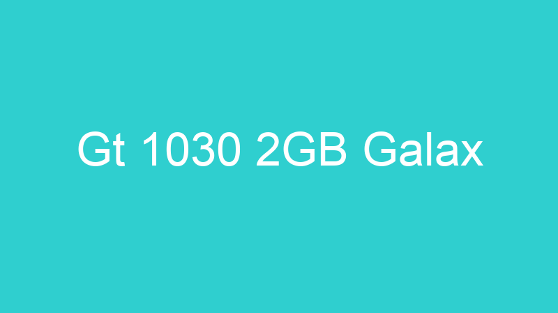 Gt 1030 2GB Galax