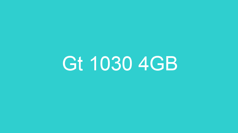 Gt 1030 4GB