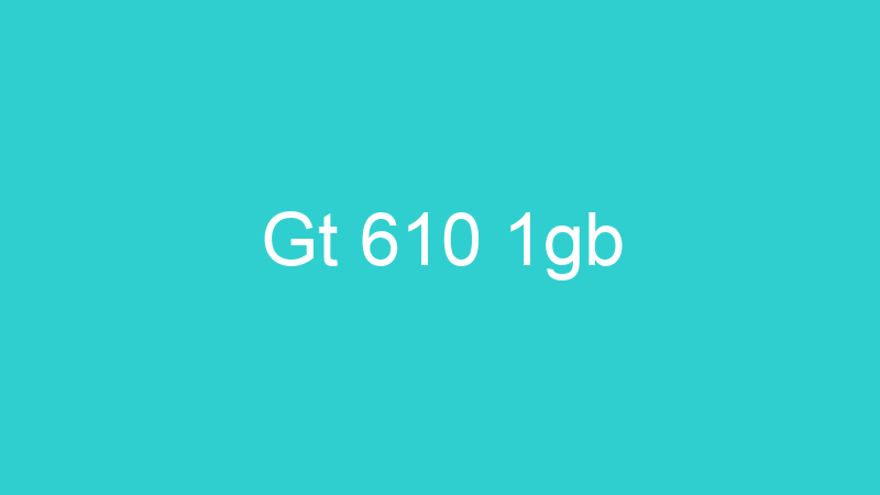 Gt 610 1gb