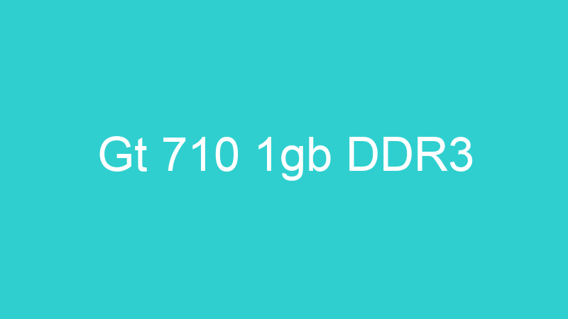 Gt 710 1gb DDR3