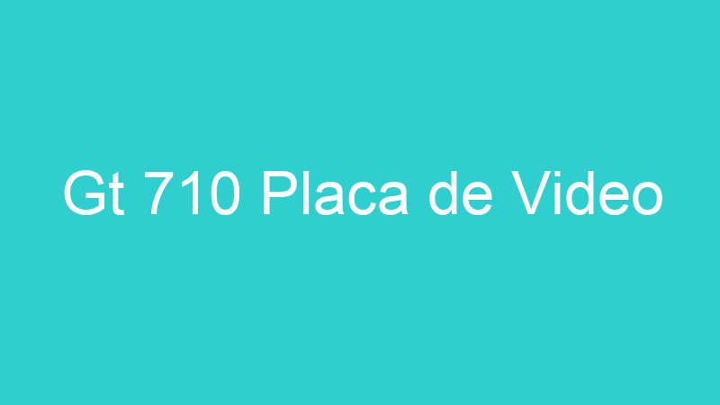 Gt 710 Placa de Video