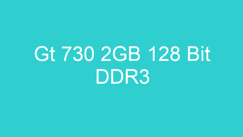 Gt 730 2GB 128 Bit DDR3