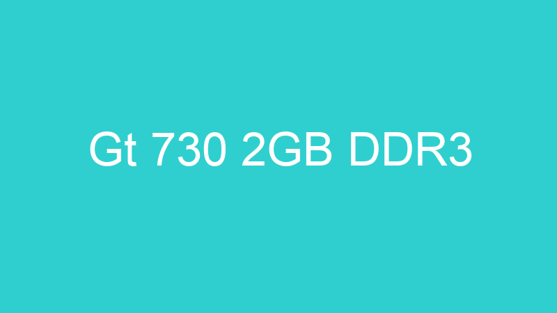 Gt 730 2GB DDR3