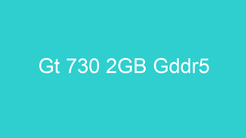 Gt 730 2GB Gddr5