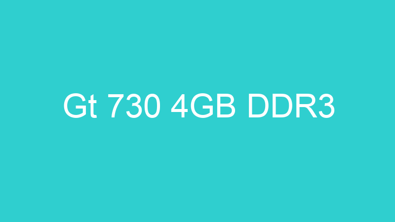 Gt 730 4GB DDR3
