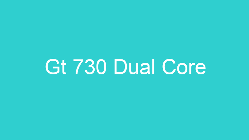 Gt 730 Dual Core
