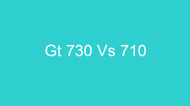 Gt 730 Vs 710