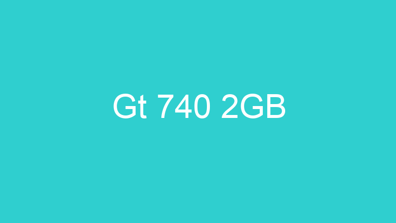 Gt 740 2GB