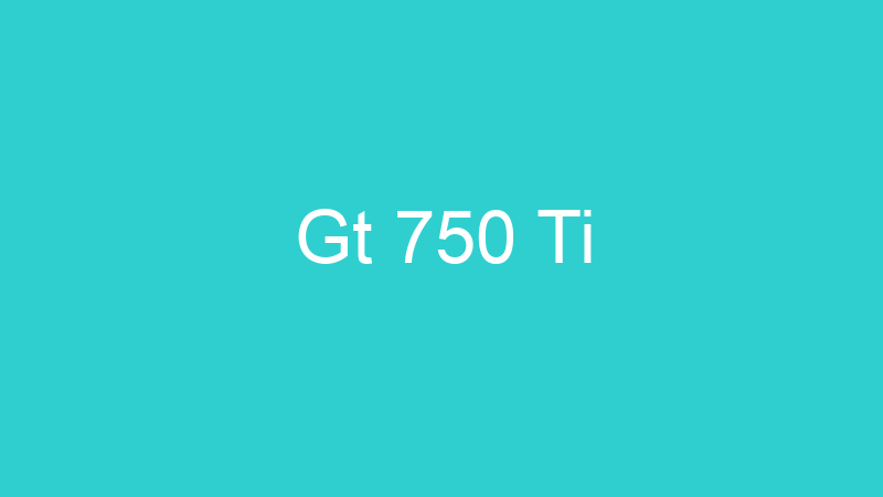 Gt 750 Ti