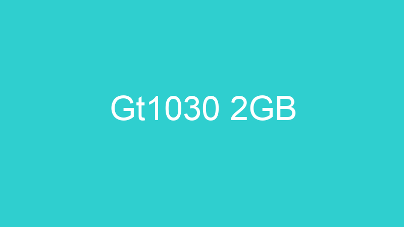Gt1030 2GB