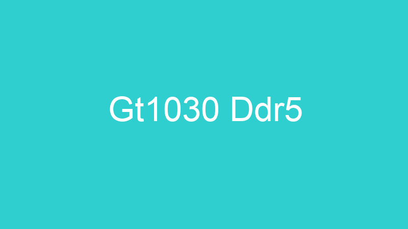 Gt1030 Ddr5