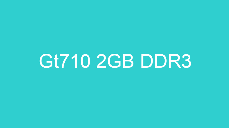Gt710 2GB DDR3