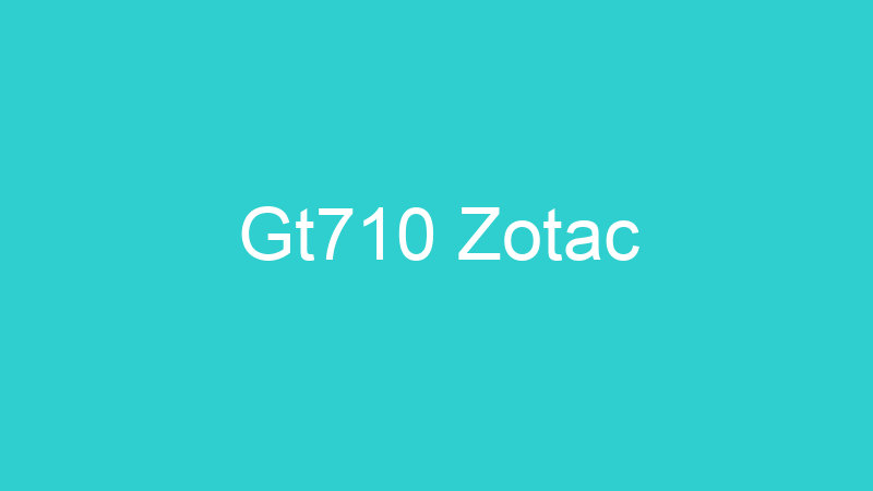 Gt710 Zotac