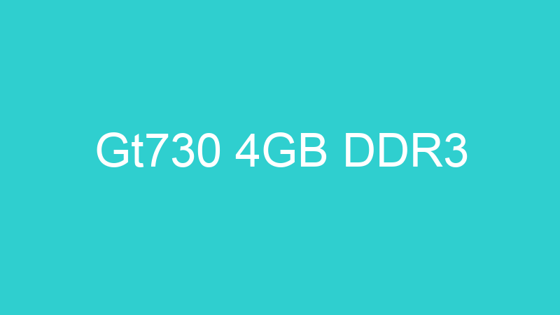 Gt730 4GB DDR3