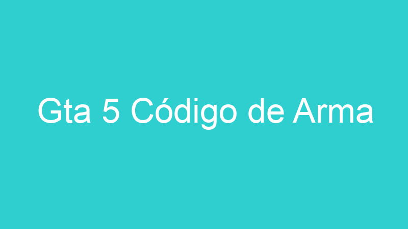 Gta 5 Código de Arma