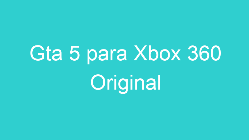 Gta 5 para Xbox 360 Original
