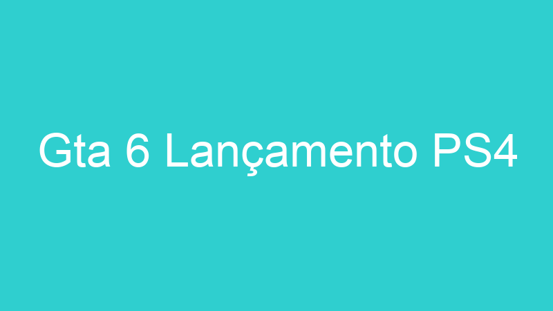 Gta 6 Lançamento PS4