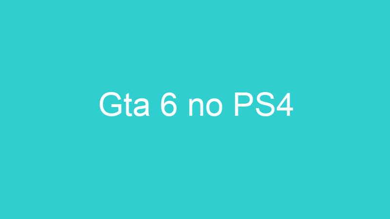 Gta 6 no PS4