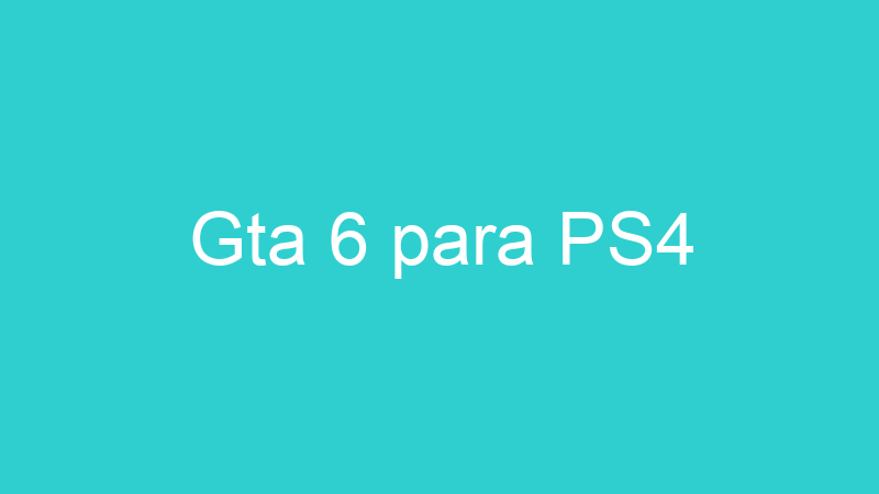 Gta 6 para PS4